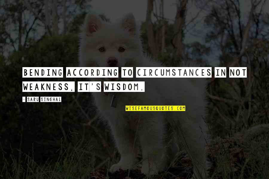 Bending Over Quotes By Saru Singhal: Bending according to circumstances in not weakness, it's