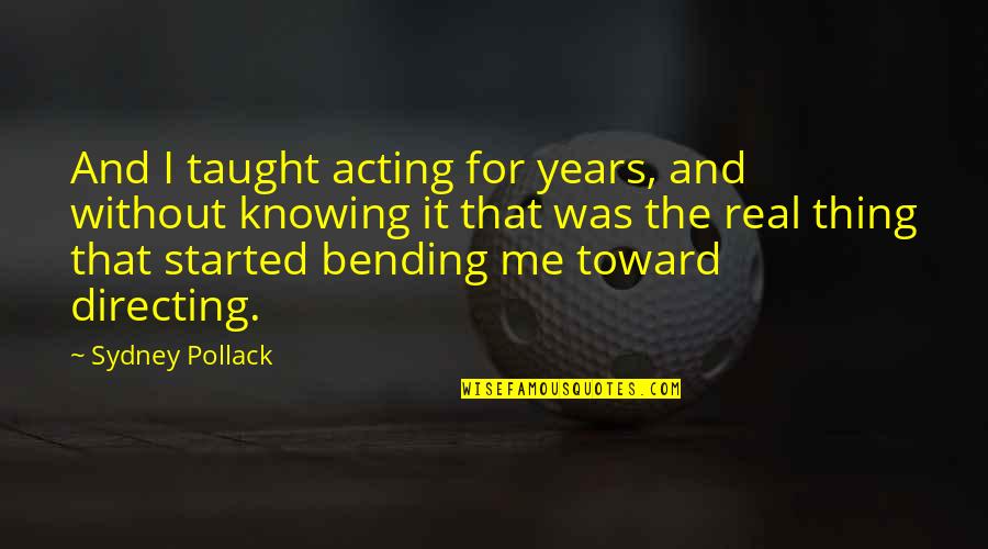 Bending Over Quotes By Sydney Pollack: And I taught acting for years, and without