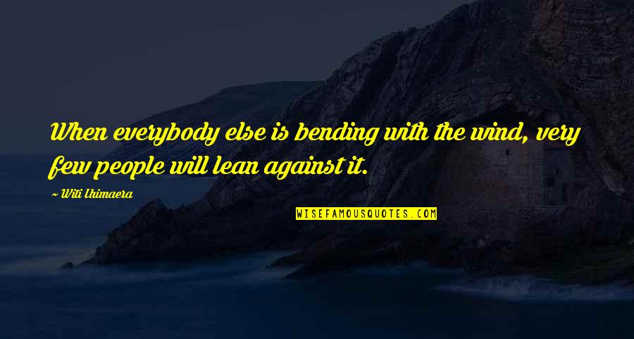 Bending Over Quotes By Witi Ihimaera: When everybody else is bending with the wind,