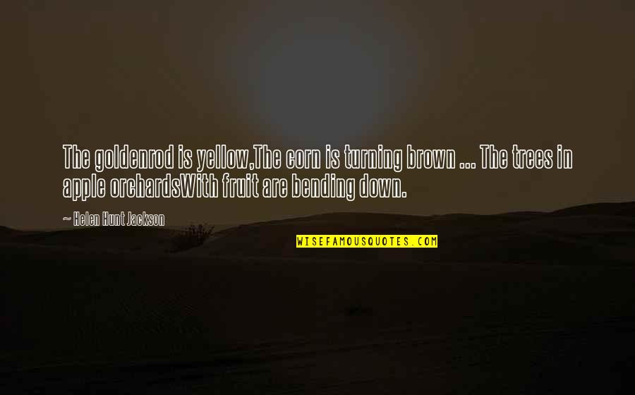 Bending Quotes By Helen Hunt Jackson: The goldenrod is yellow,The corn is turning brown