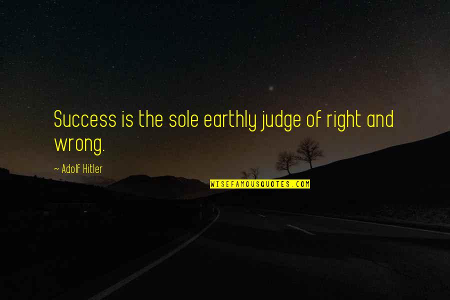 Bending Reality Quotes By Adolf Hitler: Success is the sole earthly judge of right