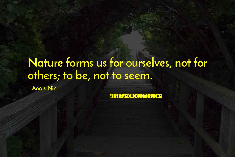 Bending Reality Quotes By Anais Nin: Nature forms us for ourselves, not for others;