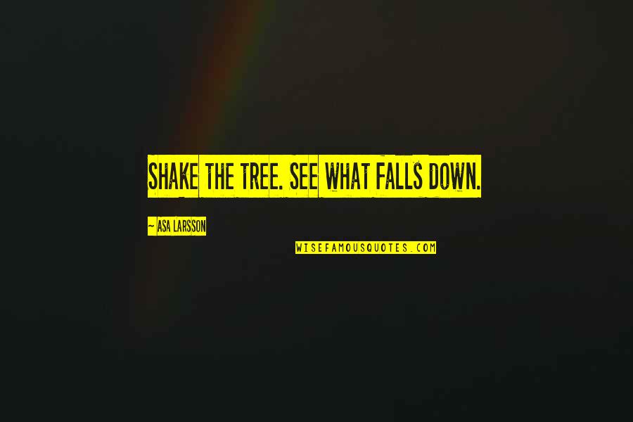 Bending Reality Quotes By Asa Larsson: Shake the tree. See what falls down.