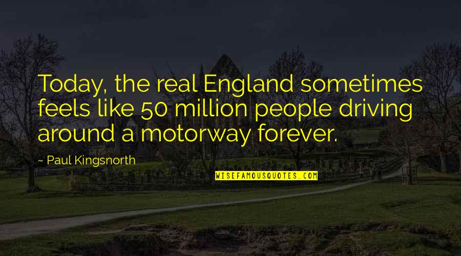 Bending Reality Quotes By Paul Kingsnorth: Today, the real England sometimes feels like 50