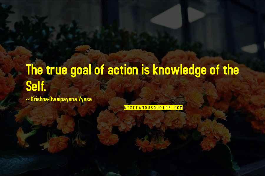 Bending The Truth Quotes By Krishna-Dwaipayana Vyasa: The true goal of action is knowledge of