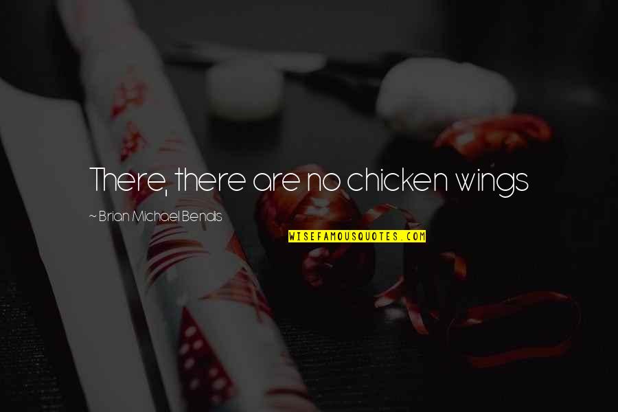 Bendis Quotes By Brian Michael Bendis: There, there are no chicken wings