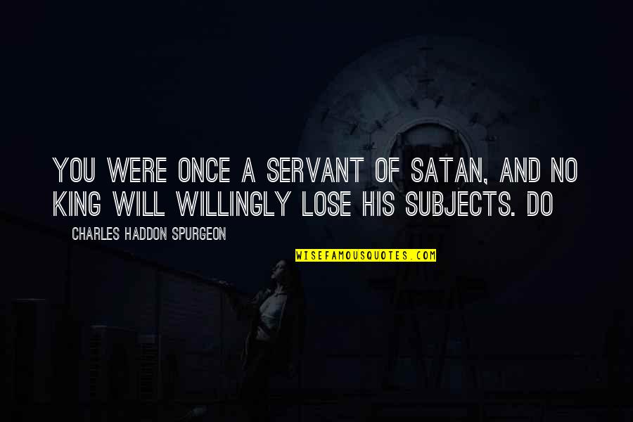 Bendita Eucaristia Quotes By Charles Haddon Spurgeon: You were once a servant of Satan, and Bendita Eucaristia Quotes By Charles Haddon Spurgeon: You were once a servant of Satan, and