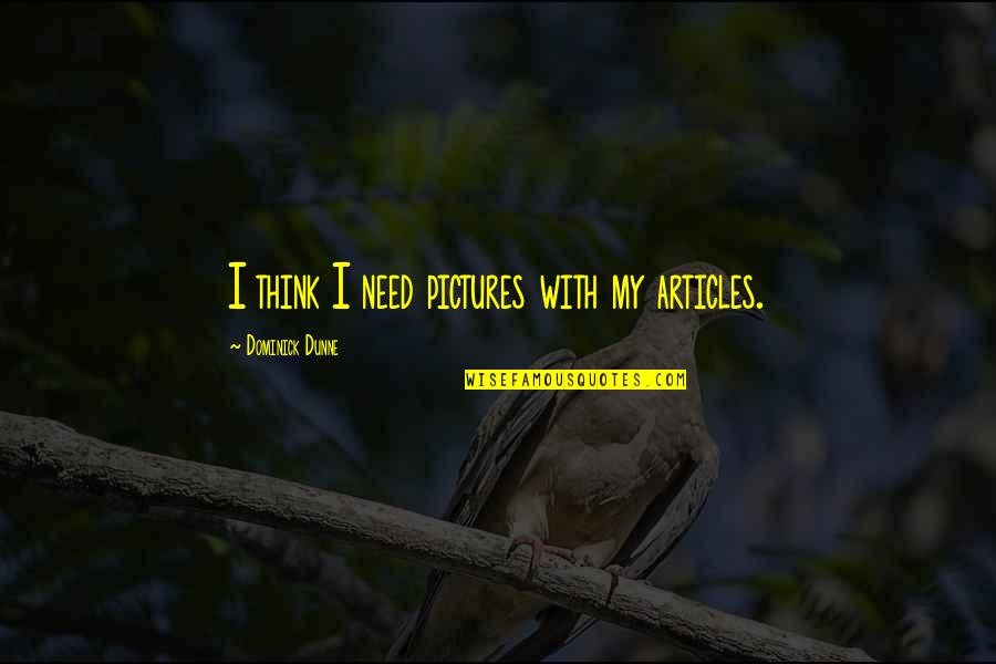 Bendito Bendito Quotes By Dominick Dunne: I think I need pictures with my articles. Bendito Bendito Quotes By Dominick Dunne: I think I need pictures with my articles.