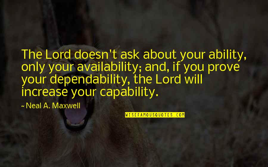 Bendito Error Quotes By Neal A. Maxwell: The Lord doesn't ask about your ability, only