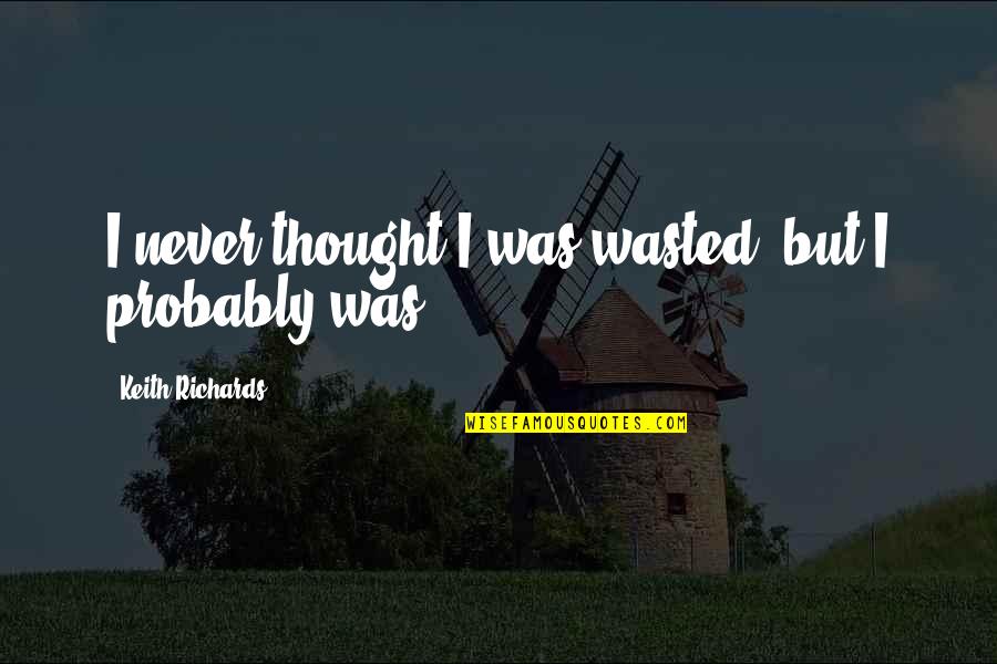 Bendix Quotes By Keith Richards: I never thought I was wasted, but I