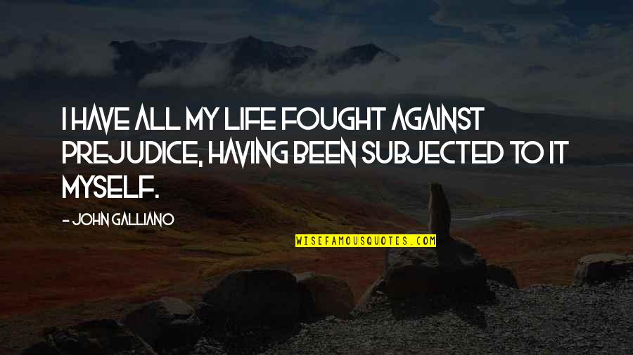 Bendler And Company Quotes By John Galliano: I have all my life fought against prejudice,