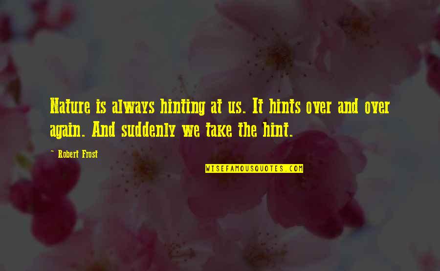 Bendolphin Quotes By Robert Frost: Nature is always hinting at us. It hints Bendolphin Quotes By Robert Frost: Nature is always hinting at us. It hints