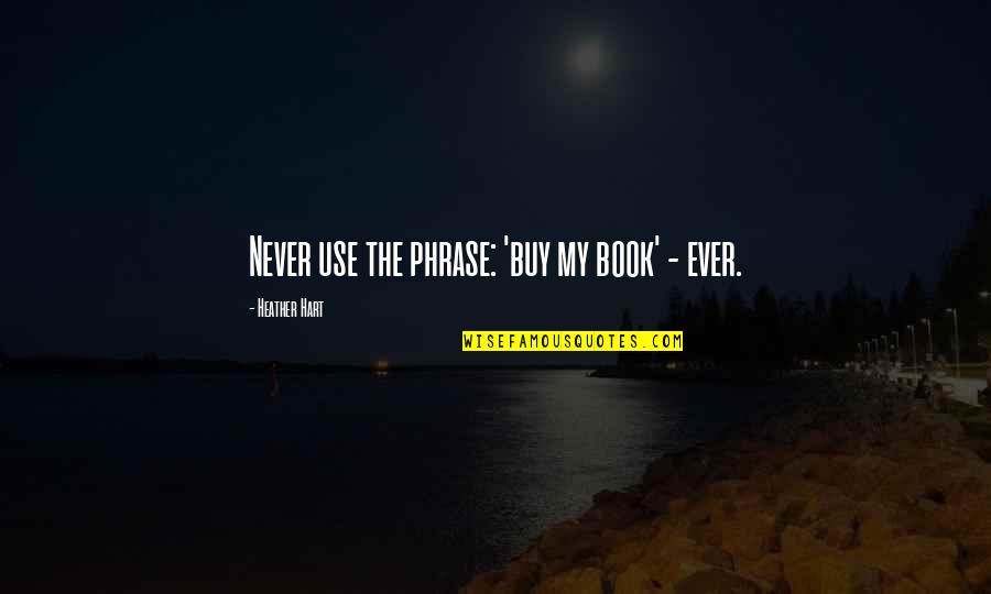Bendoni Inox Quotes By Heather Hart: Never use the phrase: 'buy my book' -