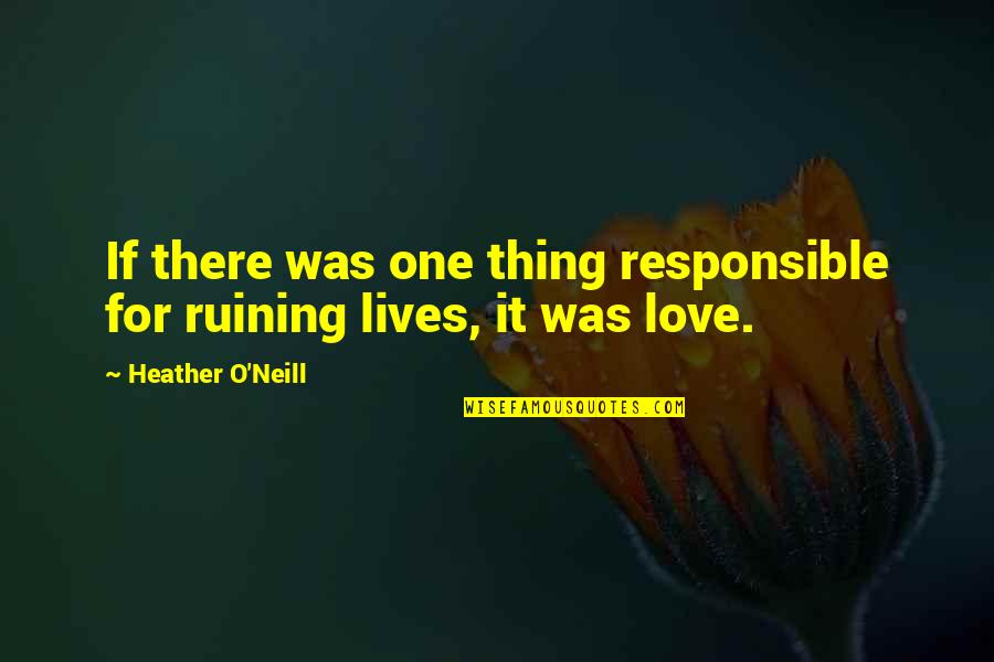 Bendonic Quotes By Heather O'Neill: If there was one thing responsible for ruining Bendonic Quotes By Heather O'Neill: If there was one thing responsible for ruining