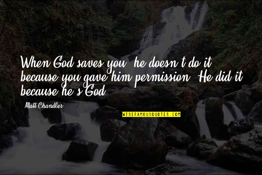Bendonic Quotes By Matt Chandler: When God saves you, he doesn't do it Bendonic Quotes By Matt Chandler: When God saves you, he doesn't do it