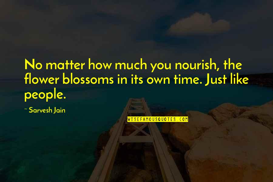 Bendorf Funeral Home Quotes By Sarvesh Jain: No matter how much you nourish, the flower