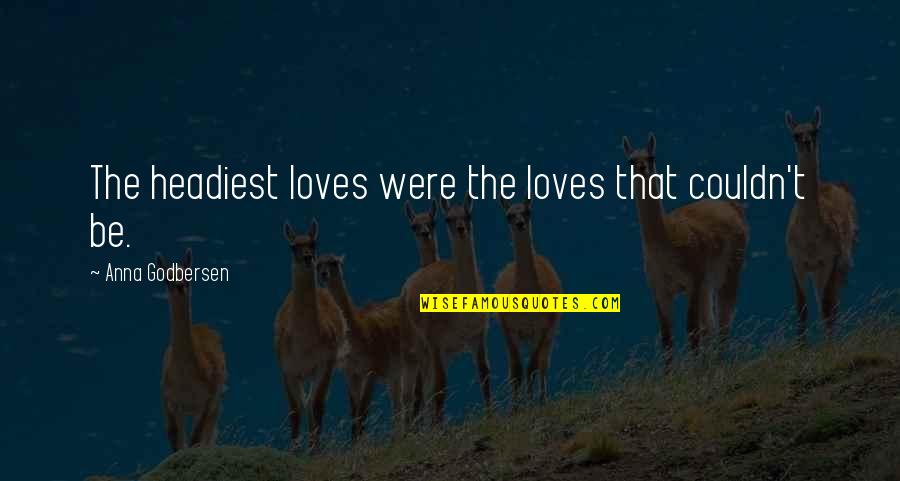 Bendoro Raden Quotes By Anna Godbersen: The headiest loves were the loves that couldn't Bendoro Raden Quotes By Anna Godbersen: The headiest loves were the loves that couldn't