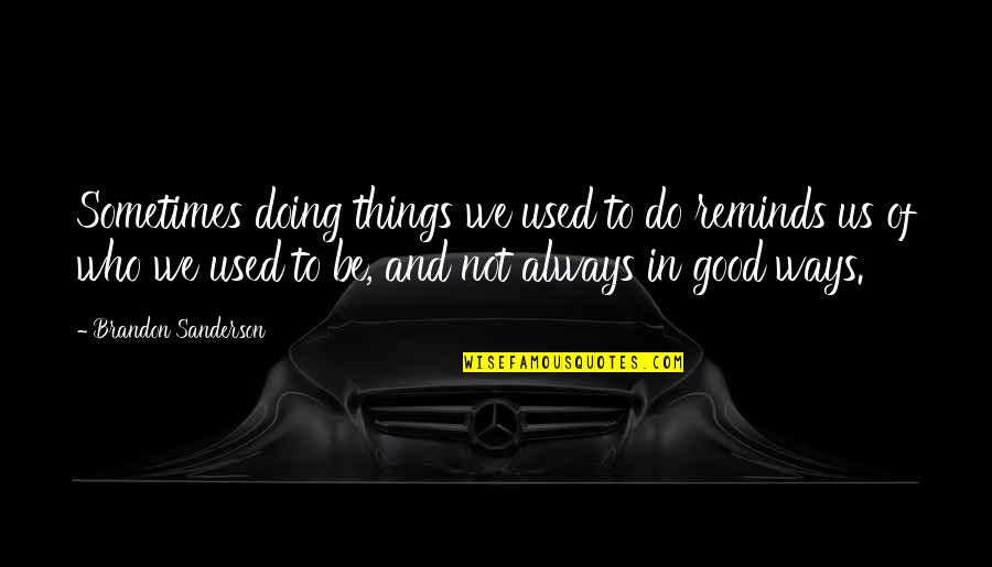 Bendravimas Angliskai Quotes By Brandon Sanderson: Sometimes doing things we used to do reminds Bendravimas Angliskai Quotes By Brandon Sanderson: Sometimes doing things we used to do reminds