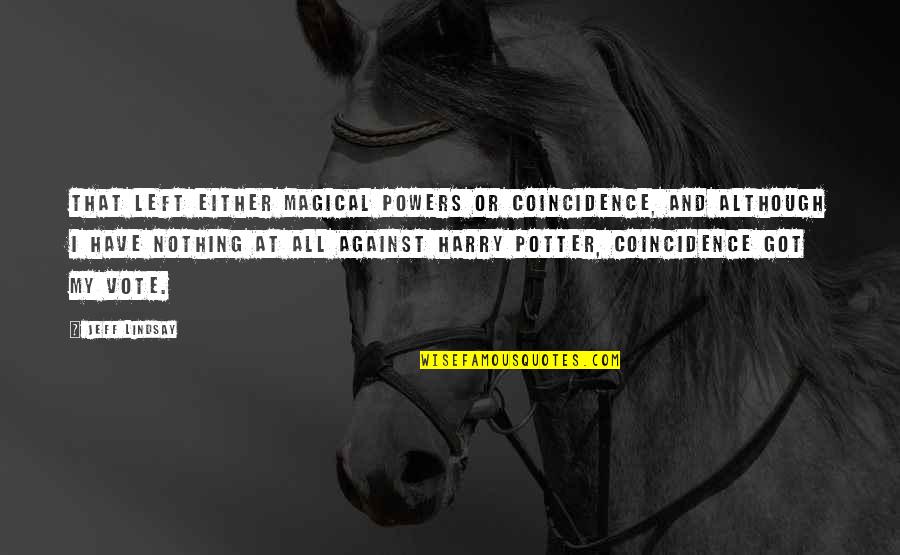 Bendravimas Angliskai Quotes By Jeff Lindsay: That left either magical powers or coincidence, and Bendravimas Angliskai Quotes By Jeff Lindsay: That left either magical powers or coincidence, and