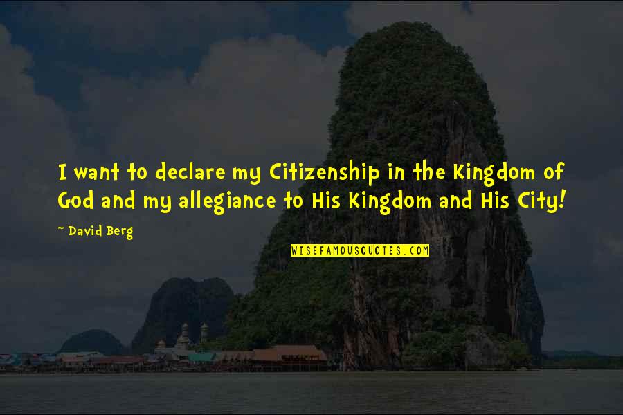 Bendravimas Kas Quotes By David Berg: I want to declare my Citizenship in the Bendravimas Kas Quotes By David Berg: I want to declare my Citizenship in the
