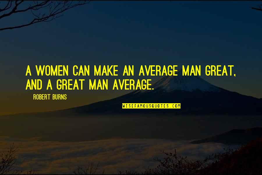 Bendravimas Kas Quotes By Robert Burns: A women can make an average man great,