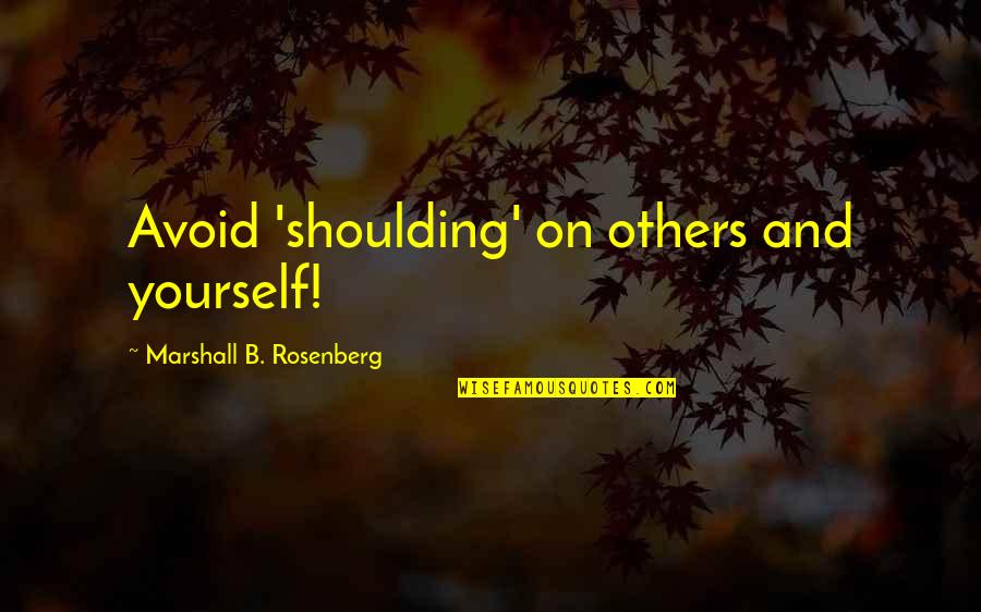 Bendravimo Funkcijos Quotes By Marshall B. Rosenberg: Avoid 'shoulding' on others and yourself!