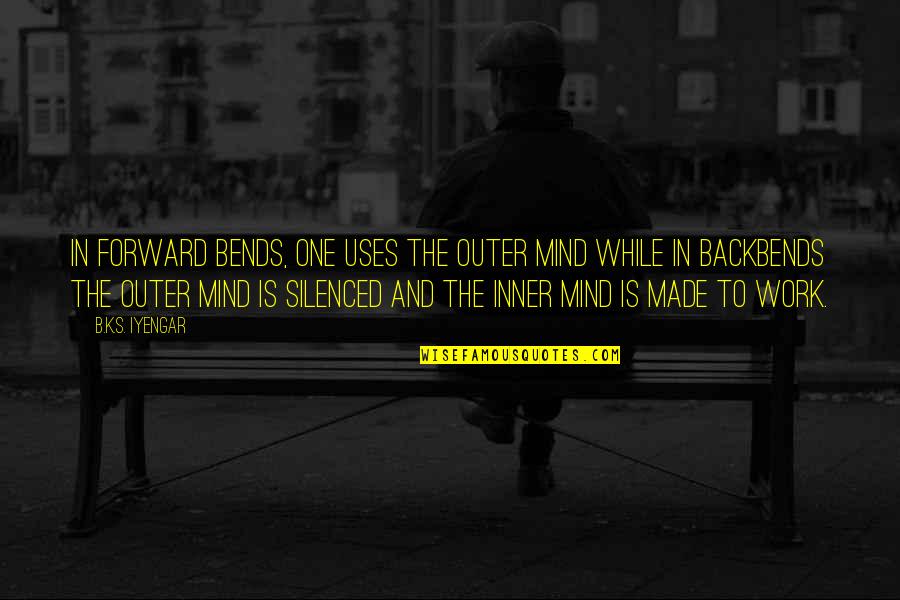 Bends Over Quotes By B.K.S. Iyengar: In forward bends, one uses the outer mind Bends Over Quotes By B.K.S. Iyengar: In forward bends, one uses the outer mind