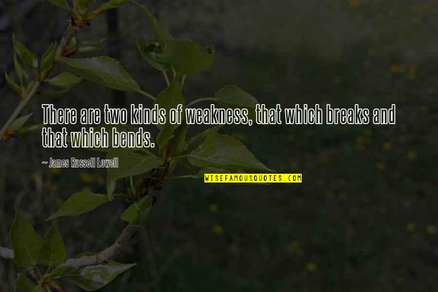 Bends Over Quotes By James Russell Lowell: There are two kinds of weakness, that which Bends Over Quotes By James Russell Lowell: There are two kinds of weakness, that which