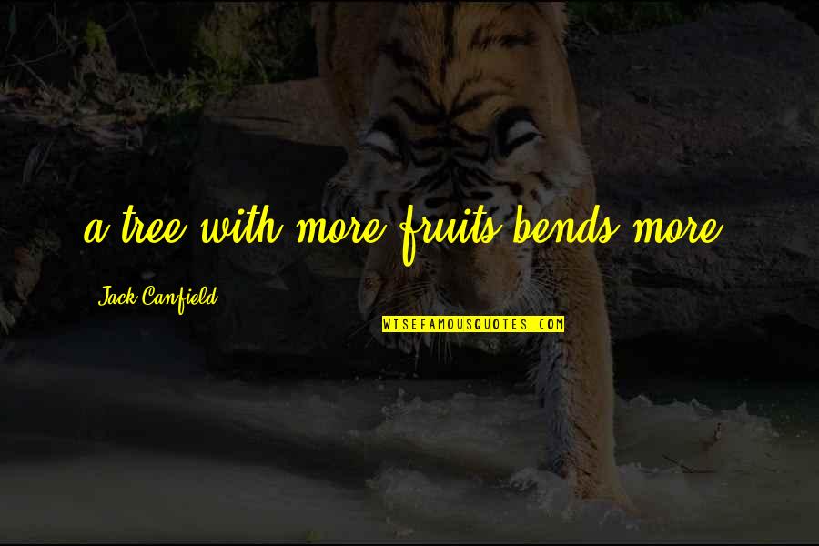 Bends Quotes By Jack Canfield: a tree with more fruits bends more.