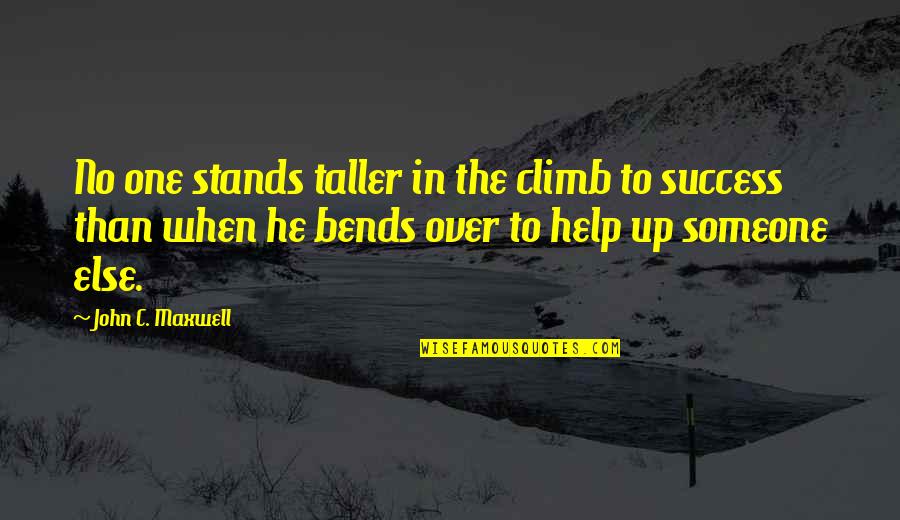 Bends Quotes By John C. Maxwell: No one stands taller in the climb to