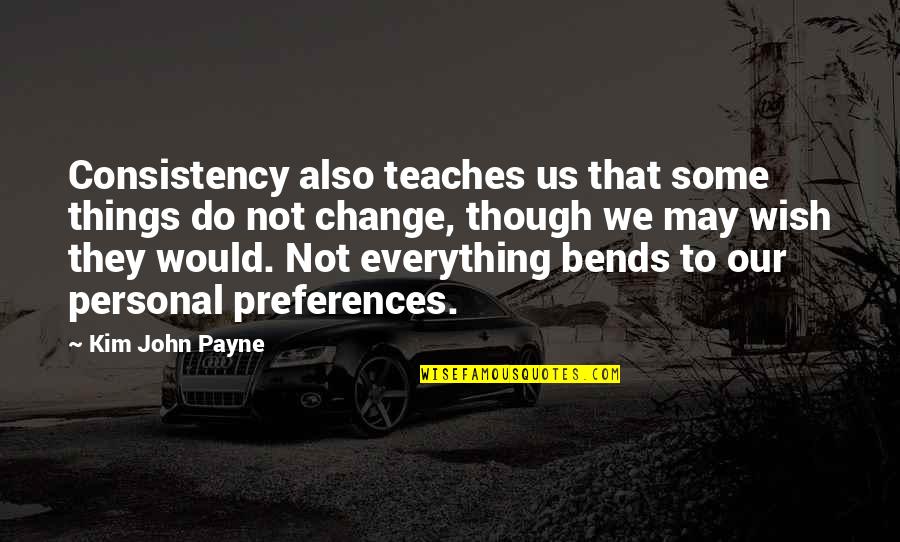 Bends Quotes By Kim John Payne: Consistency also teaches us that some things do