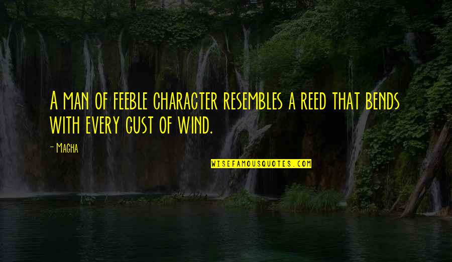 Bends Quotes By Magha: A man of feeble character resembles a reed