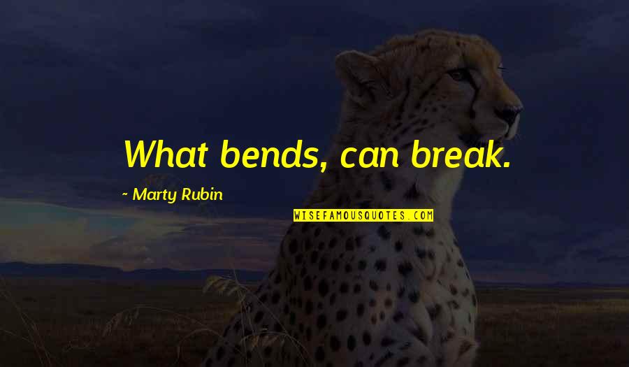 Bends Quotes By Marty Rubin: What bends, can break.