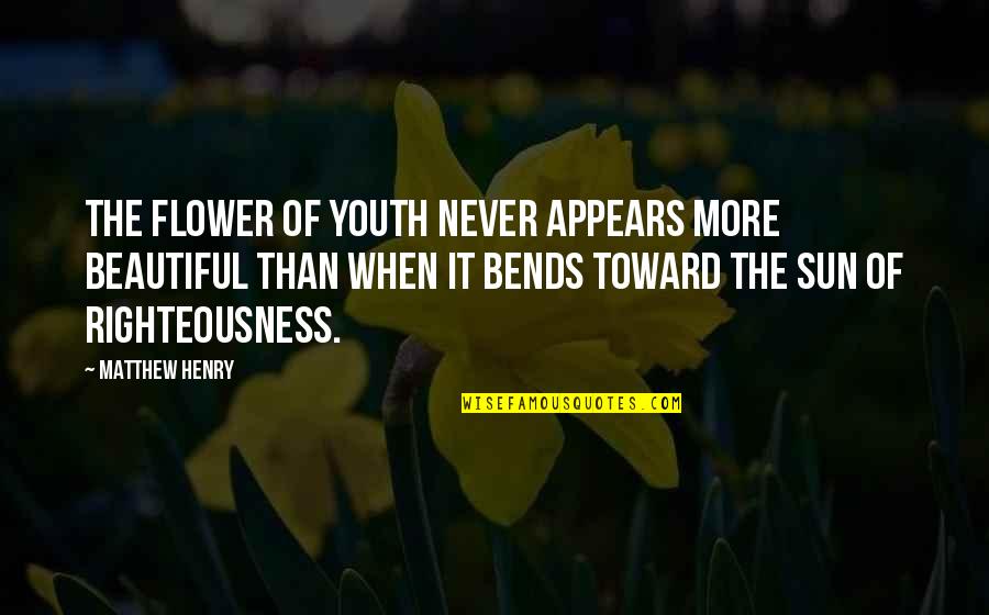 Bends Quotes By Matthew Henry: The flower of youth never appears more beautiful