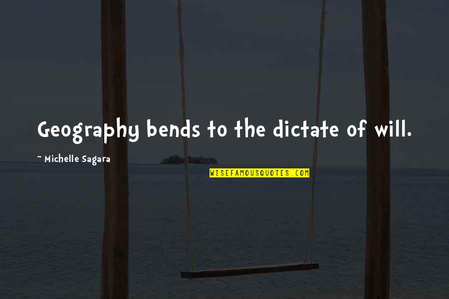 Bends Quotes By Michelle Sagara: Geography bends to the dictate of will.