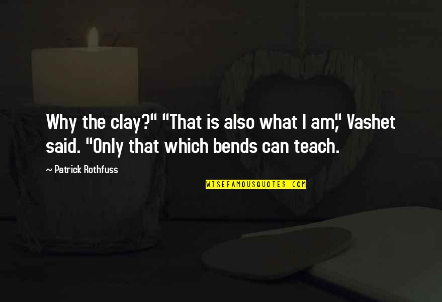 Bends Quotes By Patrick Rothfuss: Why the clay?" "That is also what I