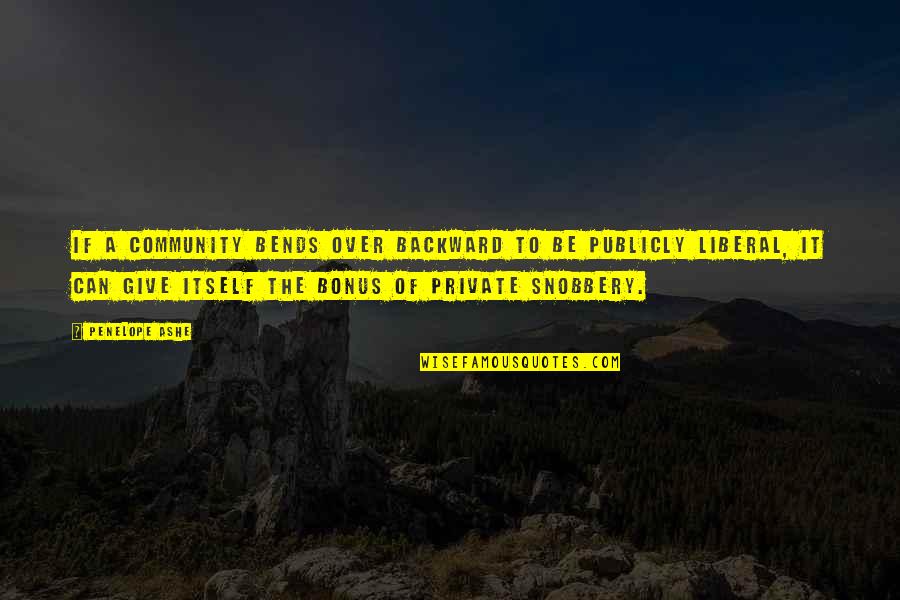 Bends Quotes By Penelope Ashe: If a community bends over backward to be