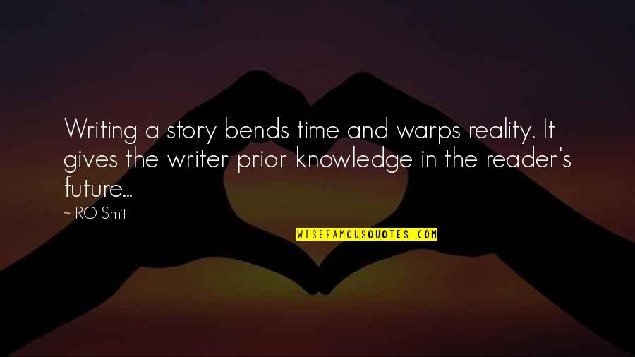 Bends Quotes By RO Smit: Writing a story bends time and warps reality.
