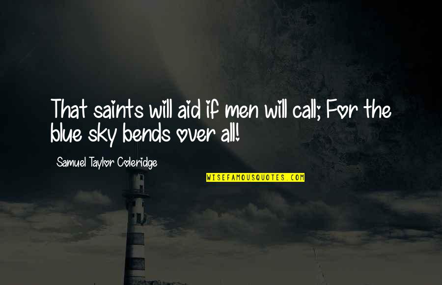 Bends Quotes By Samuel Taylor Coleridge: That saints will aid if men will call;