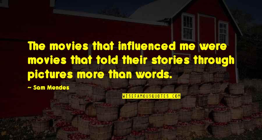 Bendseniorcenter Quotes By Sam Mendes: The movies that influenced me were movies that Bendseniorcenter Quotes By Sam Mendes: The movies that influenced me were movies that