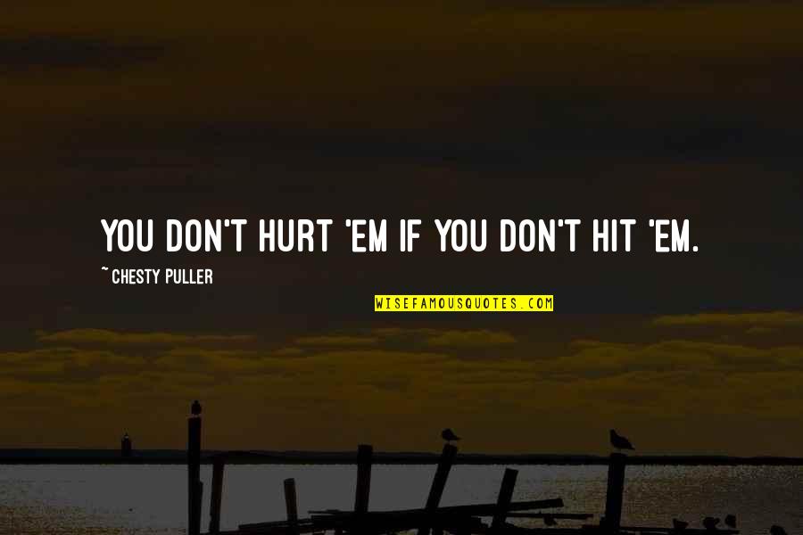 Bendul Maksud Quotes By Chesty Puller: You don't hurt 'em if you don't hit
