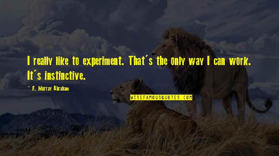 Bendul Pintu Quotes By F. Murray Abraham: I really like to experiment. That's the only Bendul Pintu Quotes By F. Murray Abraham: I really like to experiment. That's the only