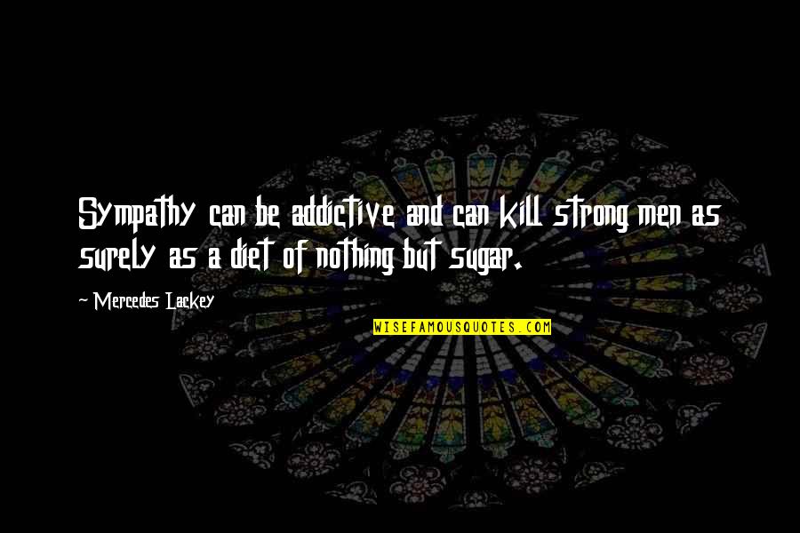 Bendungan Jatiluhur Quotes By Mercedes Lackey: Sympathy can be addictive and can kill strong Bendungan Jatiluhur Quotes By Mercedes Lackey: Sympathy can be addictive and can kill strong