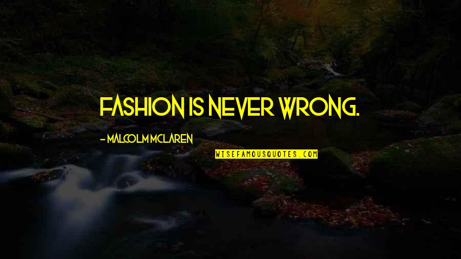Bendungan Tukul Quotes By Malcolm McLaren: Fashion is never wrong.