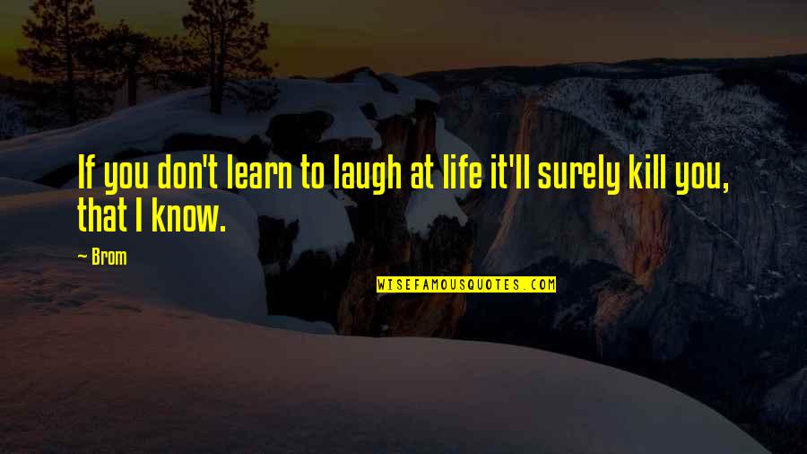 Bendzius Quotes By Brom: If you don't learn to laugh at life