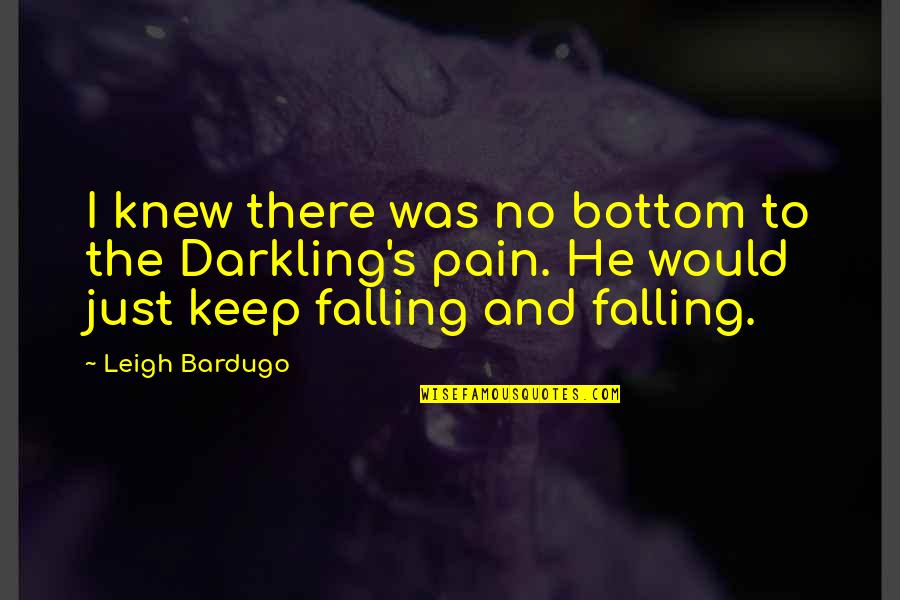 Bendzunas Quotes By Leigh Bardugo: I knew there was no bottom to the