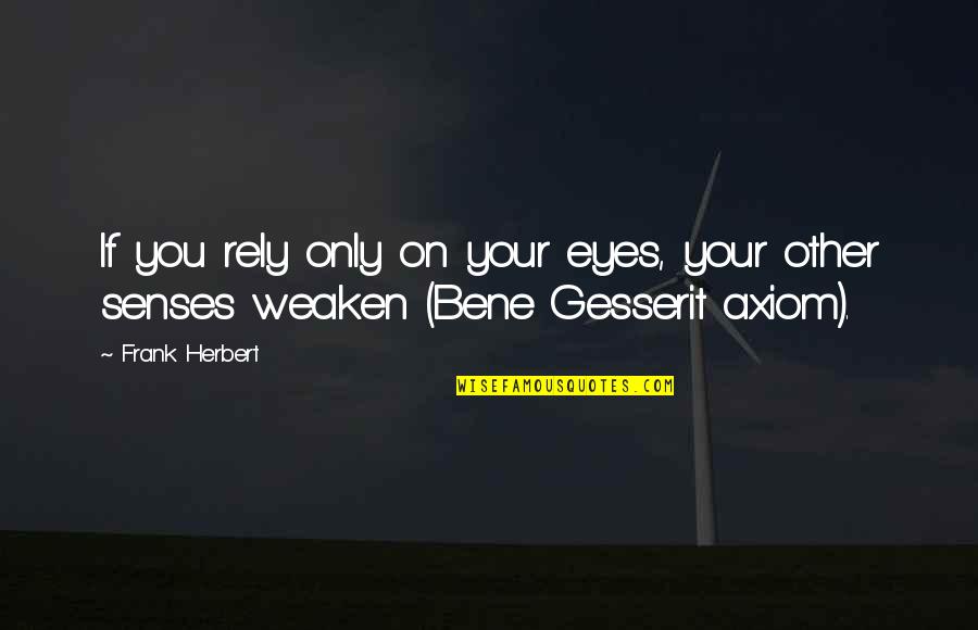 Bene Gesserit Quotes By Frank Herbert: If you rely only on your eyes, your