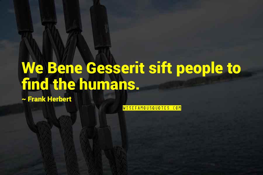 Bene Gesserit Quotes By Frank Herbert: We Bene Gesserit sift people to find the