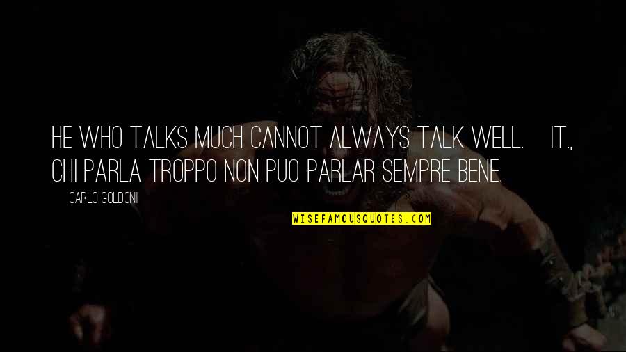 Bene Quotes By Carlo Goldoni: He who talks much cannot always talk well.[It.,