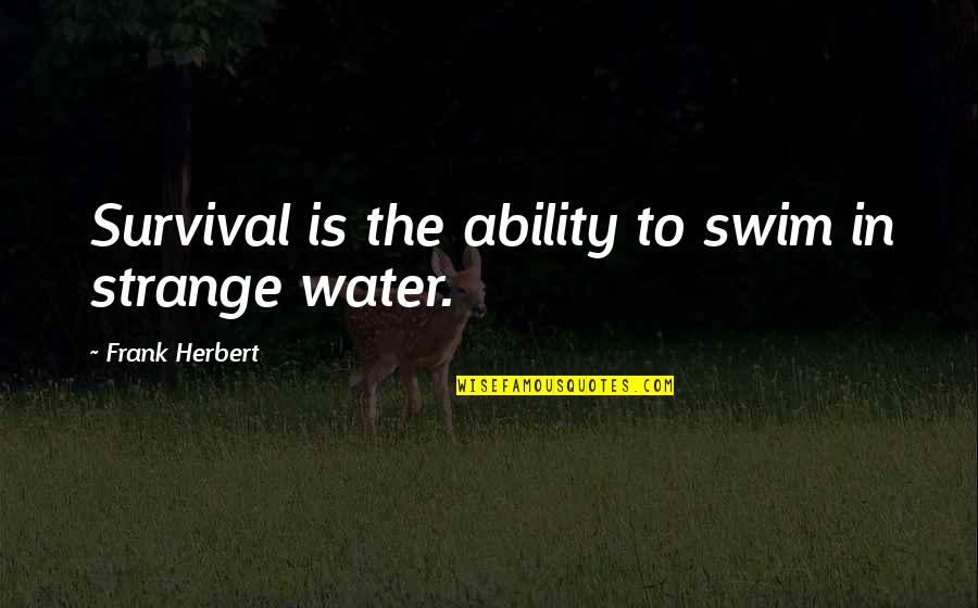 Bene Quotes By Frank Herbert: Survival is the ability to swim in strange